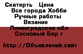 Скатерть › Цена ­ 5 200 - Все города Хобби. Ручные работы » Вязание   . Ленинградская обл.,Сосновый Бор г.